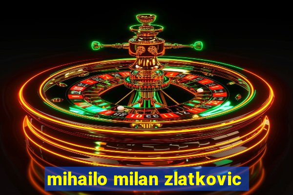 mihailo milan zlatkovic